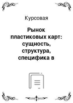 Курсовая: Рынок пластиковых карт: сущность, структура, специфика в России