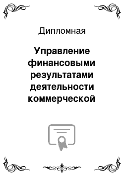 Дипломная: Управление финансовыми результатами деятельности коммерческой организации