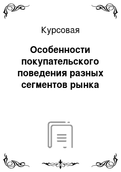 Курсовая: Особенности покупательского поведения разных сегментов рынка