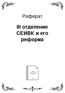 Реферат: III отделение СЕИВК и его реформа