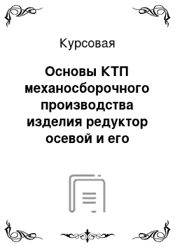 Курсовая: Основы КТП механосборочного производства изделия редуктор осевой и его детали вал-шестерня