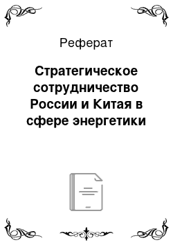 Реферат: Стратегическое сотрудничество России и Китая в сфере энергетики