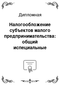 Дипломная: Налогообложение субъектов малого предпринимательства: общий испециальные налоговые режимы