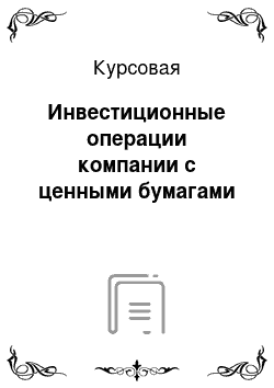 Курсовая: Инвестиционные операции компании с ценными бумагами