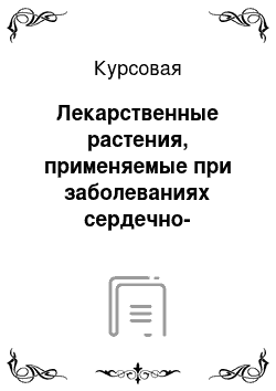 Курсовая: Лекарственные растения, применяемые при заболеваниях сердечно-сосудистой системы