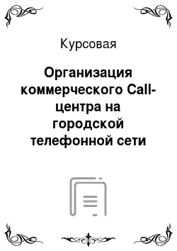 Курсовая: Организация коммерческого Call-центра на городской телефонной сети