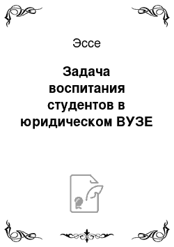 Эссе: Задача воспитания студентов в юридическом ВУЗЕ