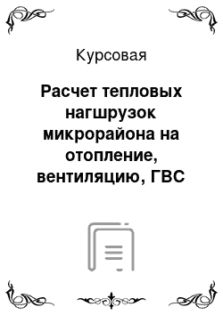 Курсовая: Расчет тепловых нагшрузок микрорайона на отопление, вентиляцию, ГВС