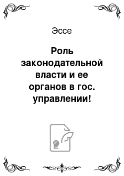 Эссе: Роль законодательной власти и ее органов в гос. управлении!