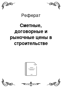 Реферат: Сметные, договорные и рыночные цены в строительстве