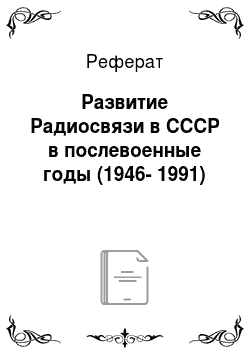 Реферат: Развитие Радиосвязи в СССР в послевоенные годы (1946-1991)