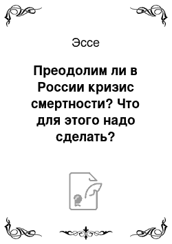 Эссе: Преодолим ли в России кризис смертности? Что для этого надо сделать?