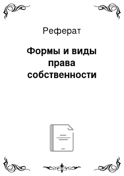 Реферат: Формы и виды права собственности