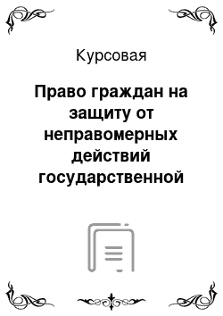 Курсовая: Право граждан на защиту от неправомерных действий государственной администрации