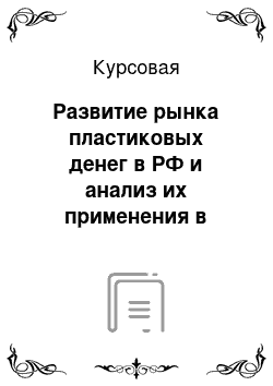 Курсовая: Развитие рынка пластиковых денег в РФ и анализ их применения в организации расчетов предприятия