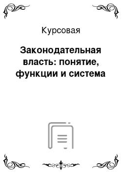 Курсовая: Законодательная власть: понятие, функции и система