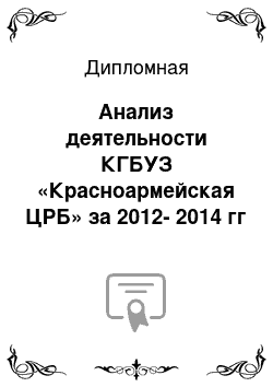 Дипломная: Анализ деятельности КГБУЗ «Красноармейская ЦРБ» за 2012-2014 гг