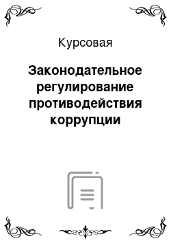 Курсовая: Законодательное регулирование противодействия коррупции