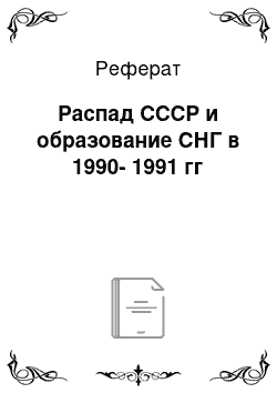 Реферат: Распад СССР и образование СНГ в 1990-1991 гг