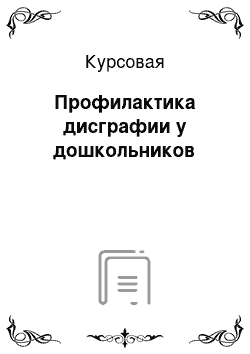 Курсовая: Профилактика дисграфии у дошкольников