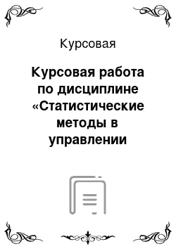 Курсовая: Курсовая работа по дисциплине «Статистические методы в управлении качеством»