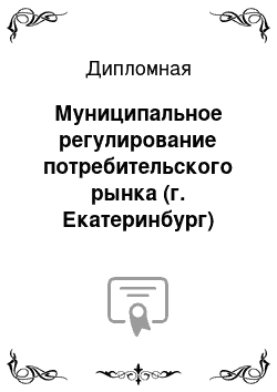 Дипломная: Муниципальное регулирование потребительского рынка (г. Екатеринбург)