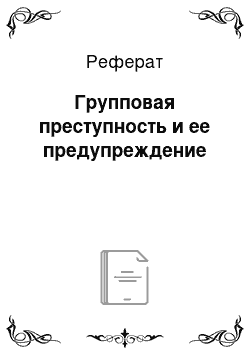 Реферат: Групповая преступность и ее предупреждение