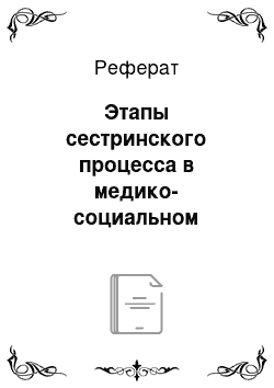 Реферат: Этапы сестринского процесса в медико-социальном учреждении: выявления проблемы пациента, планирование ухода выполнения, оценки результатов