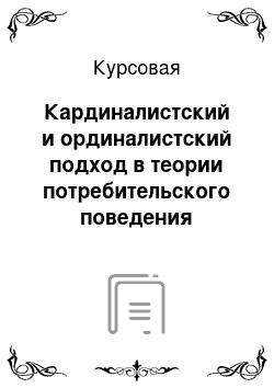 Курсовая: Кардиналистский и ординалистский подход в теории потребительского поведения