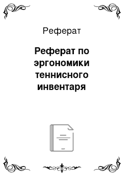 Реферат: Реферат по эргономики теннисного инвентаря