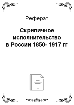 Реферат: Скрипичное исполнительство в России 1850-1917 гг