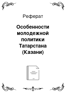 Реферат: Особенности молодежной политики Татарстана (Казани)