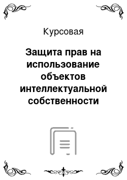 Курсовая: Защита прав на использование объектов интеллектуальной собственности