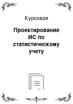 Курсовая: Проектирование ИС по статистическому учету