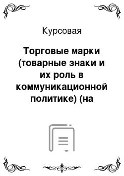 Курсовая: Торговые марки (товарные знаки и их роль в коммуникационной политике) (на примере конкретной фирмы и товара)