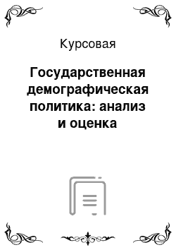 Курсовая: Государственная демографическая политика: анализ и оценка