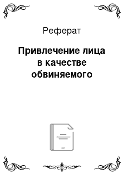 Реферат: Привлечение лица в качестве обвиняемого