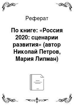Реферат: По книге: «Россия 2020: сценарии развития» (автор Николай Петров, Мария Липман)