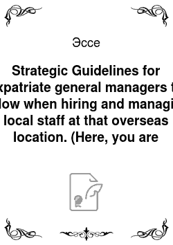 Эссе: Strategic Guidelines for expatriate general managers to follow when hiring and managing local staff at that overseas location. (Here, you are required to outline cultural expectations, norms and taboos to be aware of.)