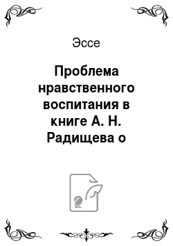 Эссе: Проблема нравственного воспитания в книге А. Н. Радищева о человеке, о его смертности и бессмертии