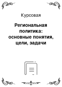 Курсовая: Региональная политика: основные понятия, цели, задачи