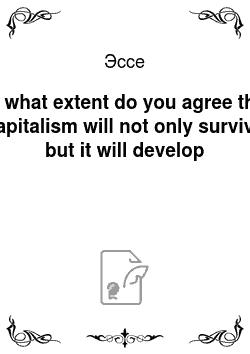 Эссе: To what extent do you agree that capitalism will not only survive but it will develop
