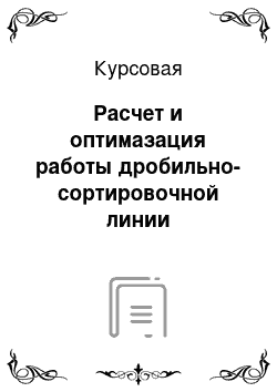 Курсовая: Расчет и оптимазация работы дробильно-сортировочной линии