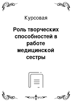 Курсовая: Роль творческих способностей в работе медицинской сестры