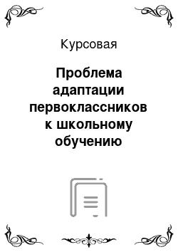 Курсовая: Проблема адаптации первоклассников к школьному обучению