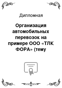 Дипломная: Организация автомобильных перевозок на примере ООО «ТЛК ФОРА» (тему уточню 20. 02)