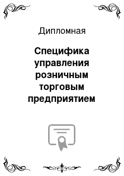 Дипломная: Специфика управления розничным торговым предприятием