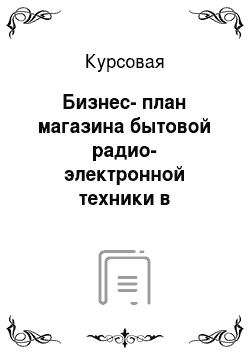 Курсовая: Бизнес-план магазина бытовой радио-электронной техники в Центральном районе Санкт-Петербурга