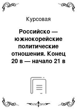 Курсовая: Российско — южнокорейские политические отношения. Конец 20 в — начало 21 в