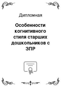 Дипломная: Особенности когнитивного стиля старших дошкольников с ЗПР